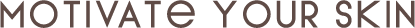MOTIVATE YOUR SKIN