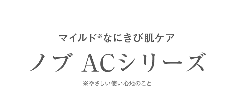 マイルドなにきび肌ケア ノブACシリーズ｜NOV公式ブランドサイト